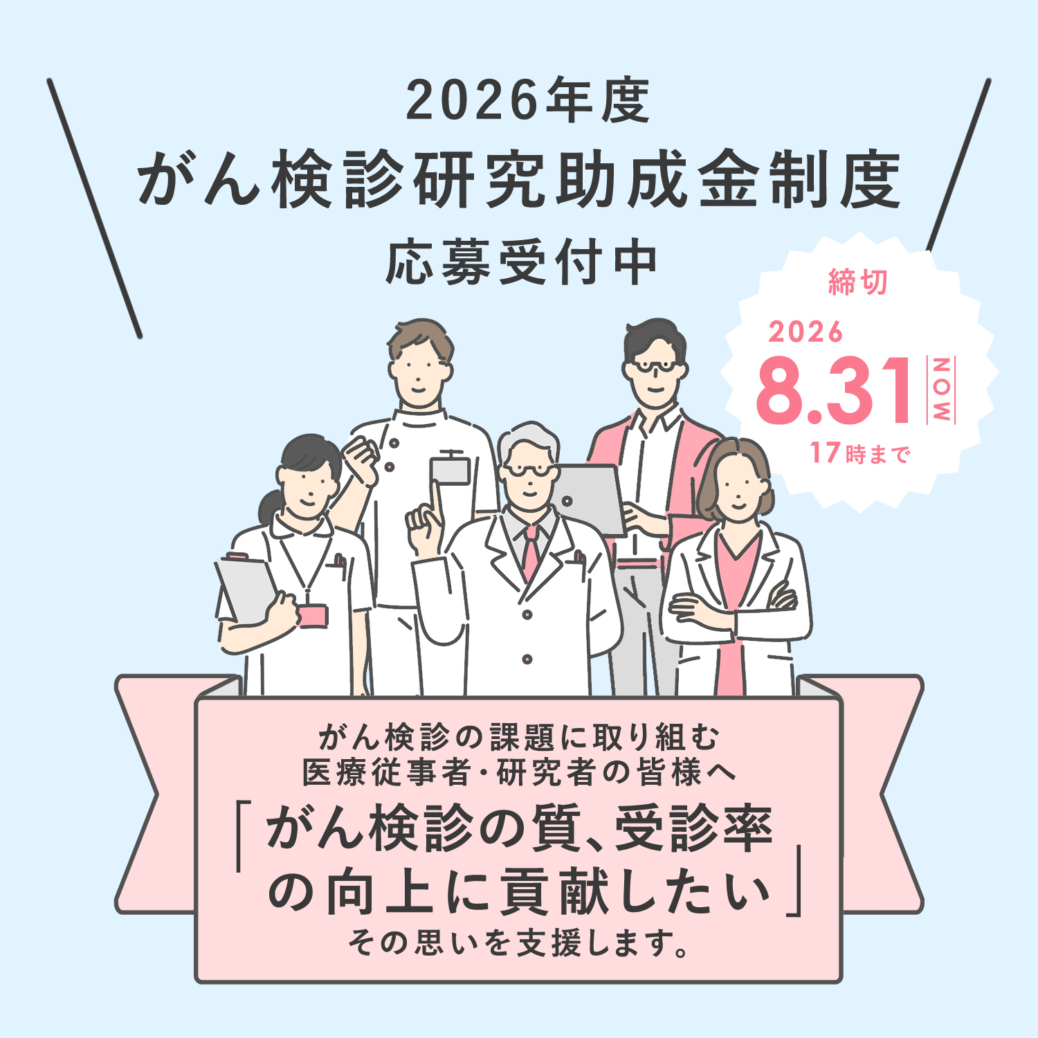 2026年度がん検診研究助成金制度応募受付中 がん検診の課題に取り組む医療従事者・研究者の皆様へ
「がん検診の質、受診率の向上に貢献したい」その思いを支援します。