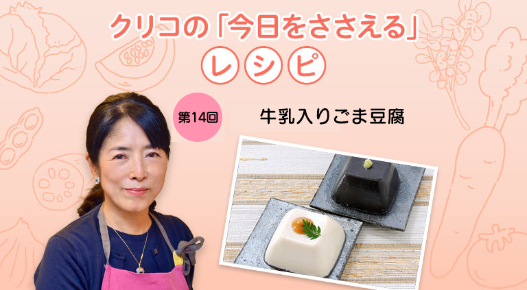 クリコの「今日をささえる」レシピ／第14回 牛乳入りごま豆腐