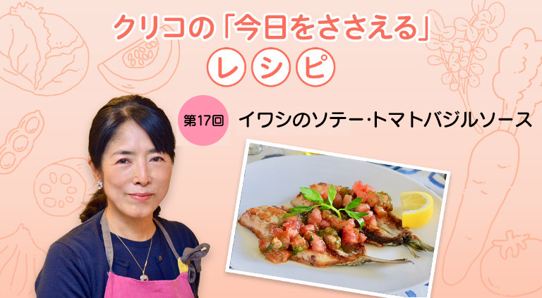 クリコの「今日をささえる」レシピ/第17回 イワシのソテー・トマトバジルソース
