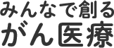 みんなで創るがん医療